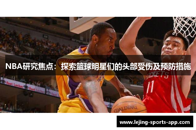 NBA研究焦点：探索篮球明星们的头部受伤及预防措施