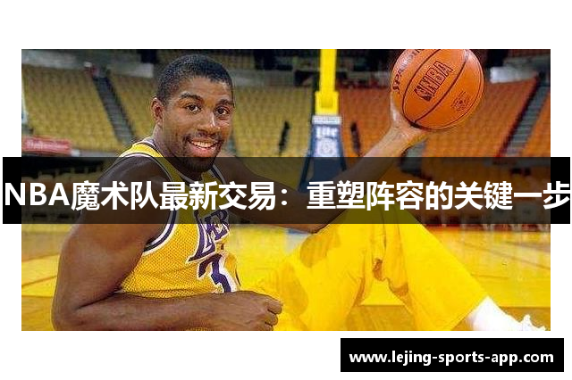 NBA魔术队最新交易：重塑阵容的关键一步
